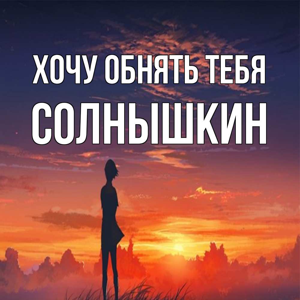 Открытка на каждый день с именем, Солнышкин Хочу обнять тебя стройная девушка Прикольная открытка с пожеланием онлайн скачать бесплатно 