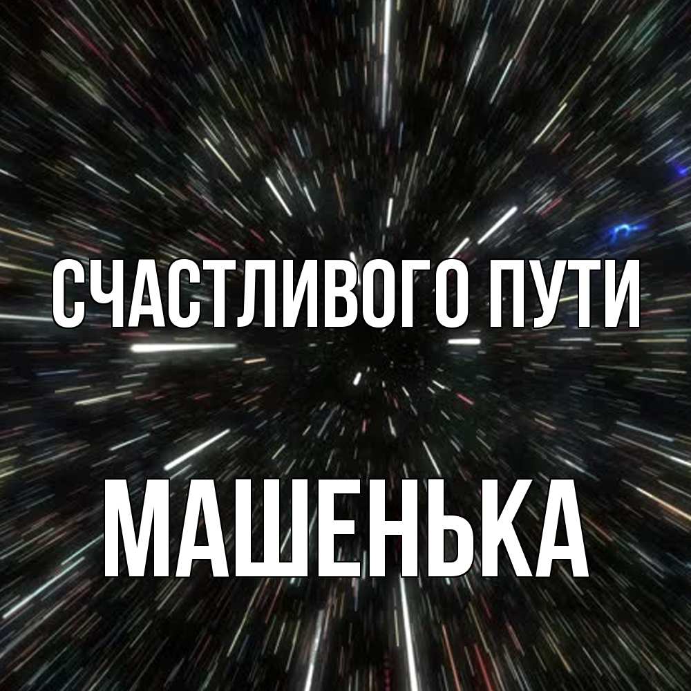Открытка на каждый день с именем, Машенька Счастливого пути туннель Прикольная открытка с пожеланием онлайн скачать бесплатно 