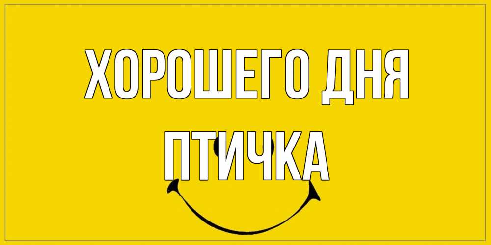 Открытка на каждый день с именем, Птичка Хорошего дня улыбка Прикольная открытка с пожеланием онлайн скачать бесплатно 