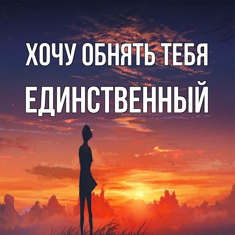 Открытка на каждый день с именем, Единственный Хочу обнять тебя стройная девушка Прикольная открытка с пожеланием онлайн скачать бесплатно 