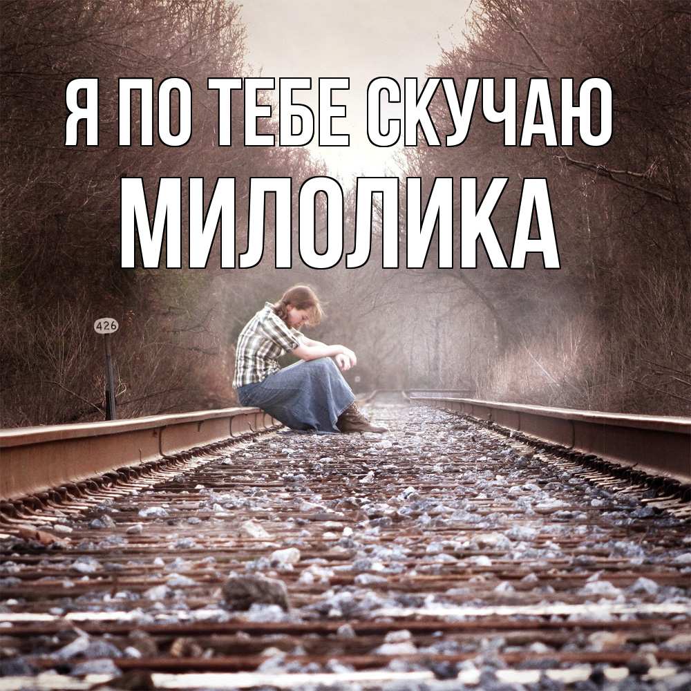 Открытка на каждый день с именем, Милолика Я по тебе скучаю скучаю Прикольная открытка с пожеланием онлайн скачать бесплатно 