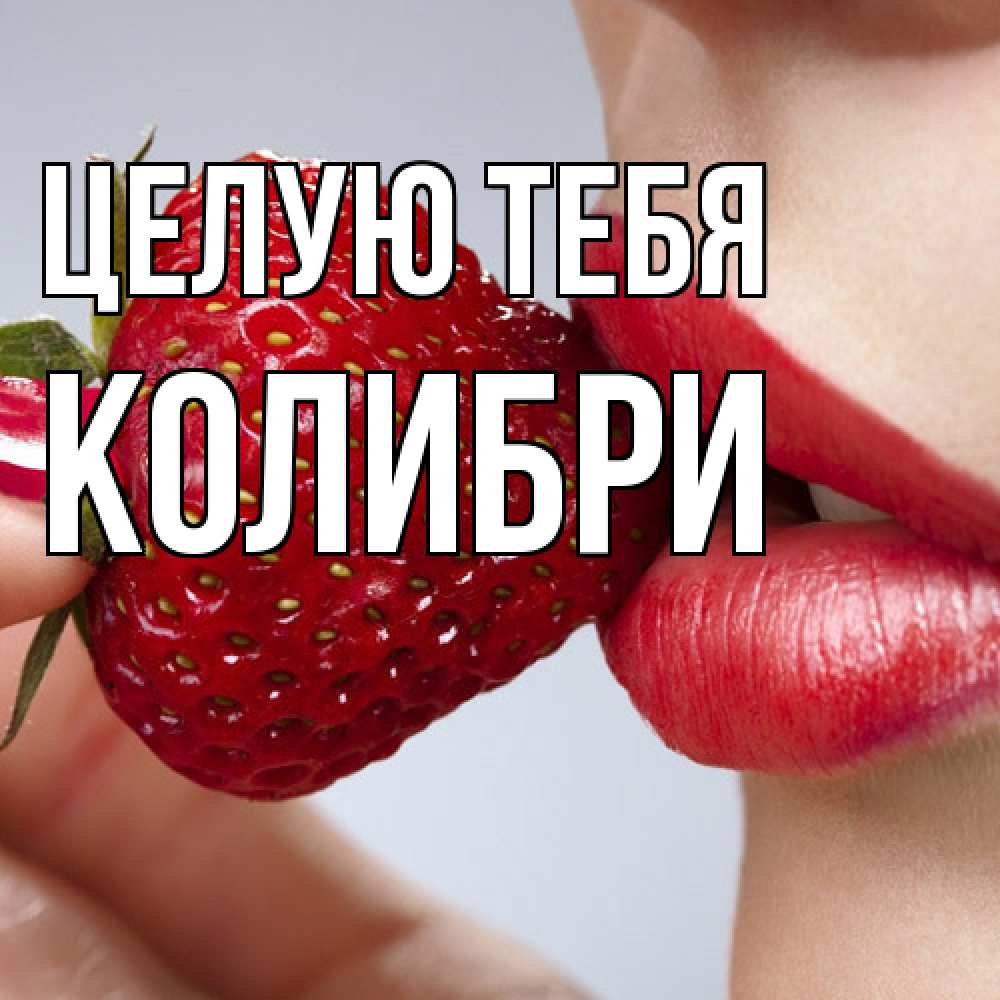 Открытка на каждый день с именем, Колибри Целую тебя губки держат клубничку Прикольная открытка с пожеланием онлайн скачать бесплатно 