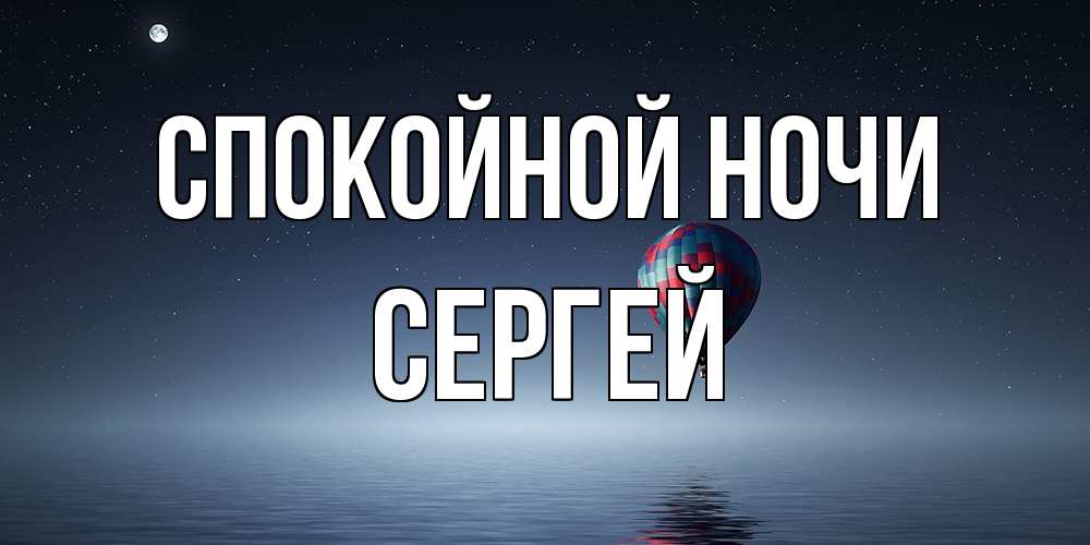 Открытка на каждый день с именем, Сергей Спокойной ночи ночная открытка Прикольная открытка с пожеланием онлайн скачать бесплатно 