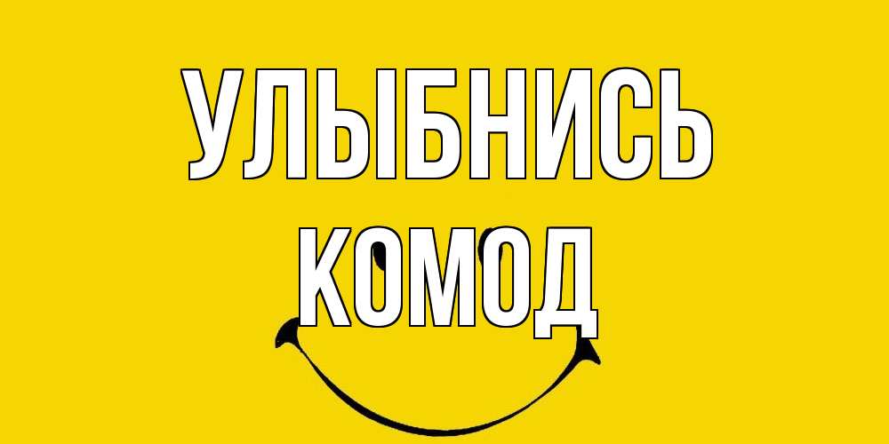 Открытка на каждый день с именем, Комод Улыбнись радость и улыбка Прикольная открытка с пожеланием онлайн скачать бесплатно 