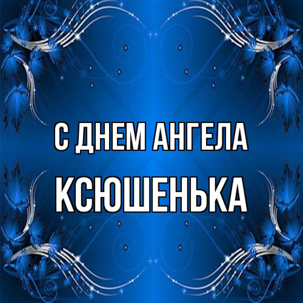 Открытка на каждый день с именем, Ксюшенька С днем ангела красивая рамочка с узорами Прикольная открытка с пожеланием онлайн скачать бесплатно 