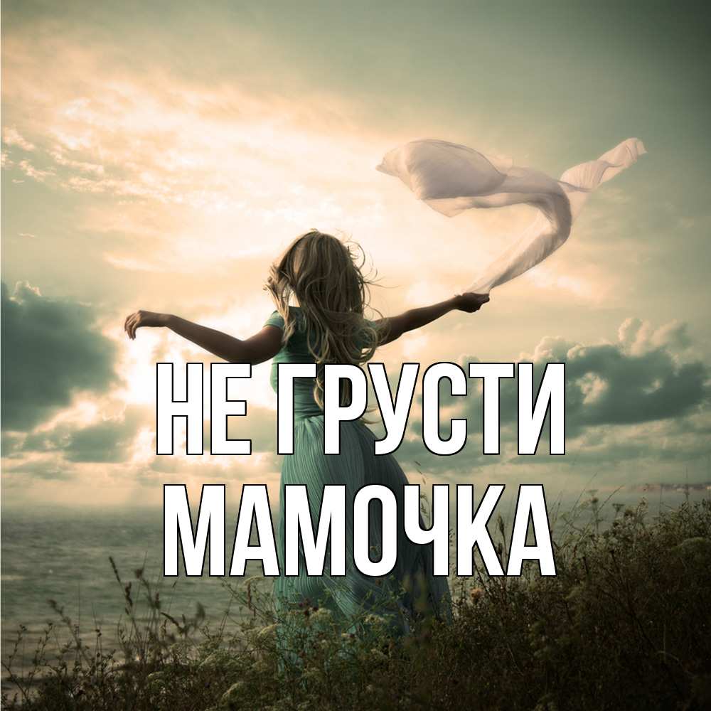 Открытка на каждый день с именем, Мамочка Не грусти красивая девушка  в платье Прикольная открытка с пожеланием онлайн скачать бесплатно 