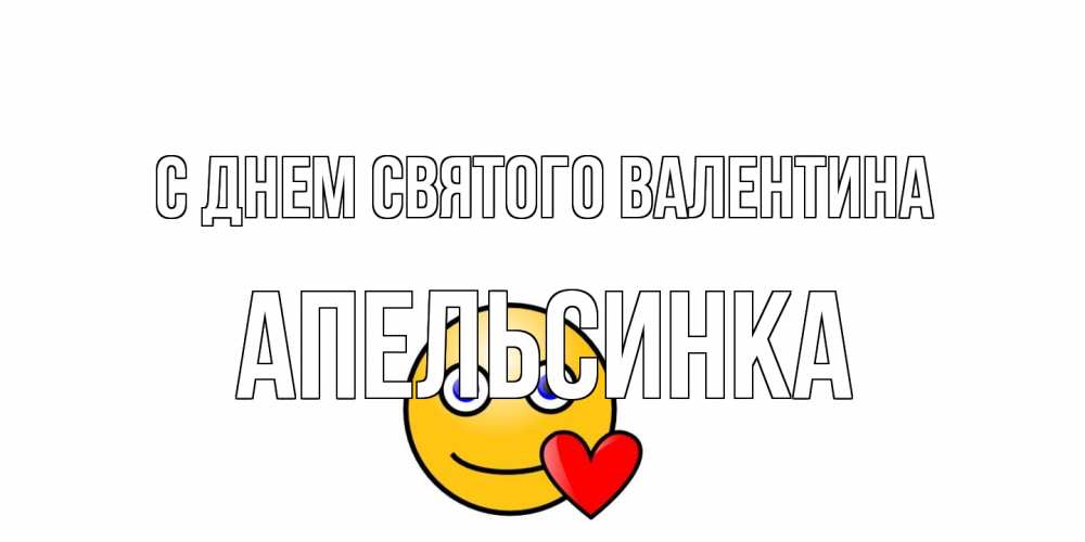 Открытка на каждый день с именем, апельсинка С днем Святого Валентина Смайлик на день всех влюбленных Прикольная открытка с пожеланием онлайн скачать бесплатно 
