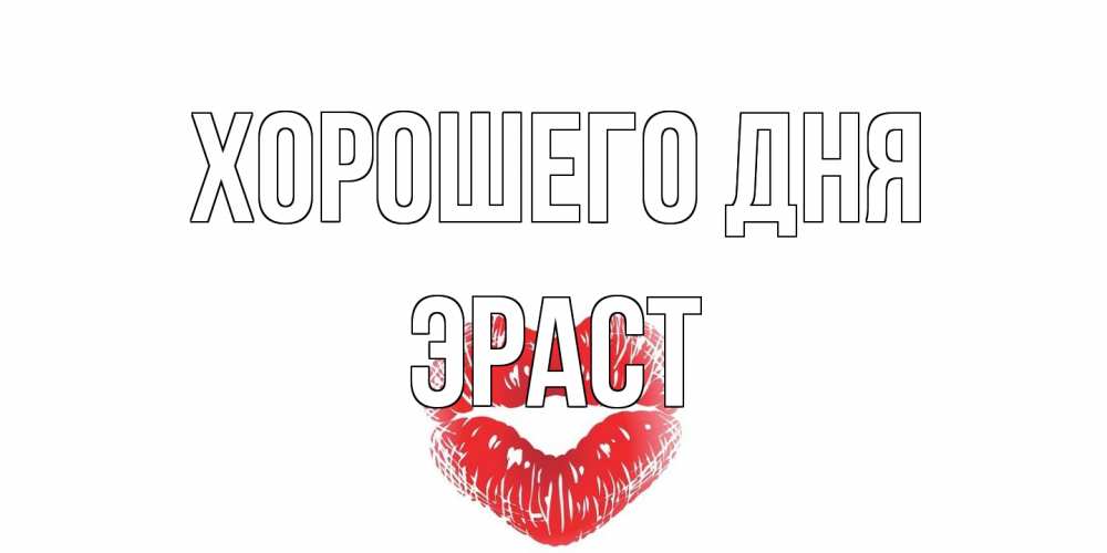 Открытка на каждый день с именем, Эраст Хорошего дня Поцелуй Прикольная открытка с пожеланием онлайн скачать бесплатно 
