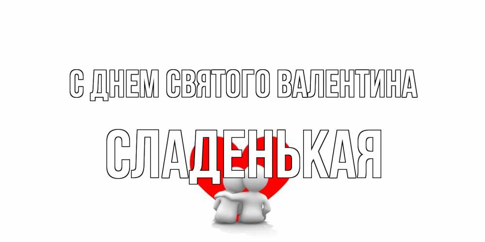 Открытка на каждый день с именем, Сладенькая С днем Святого Валентина парень и девушка обнимаются на валентинке Прикольная открытка с пожеланием онлайн скачать бесплатно 