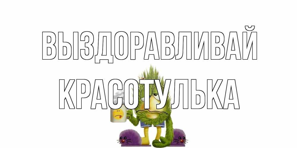 Открытка на каждый день с именем, красотулька Выздоравливай выздоравливайте быстрее Прикольная открытка с пожеланием онлайн скачать бесплатно 