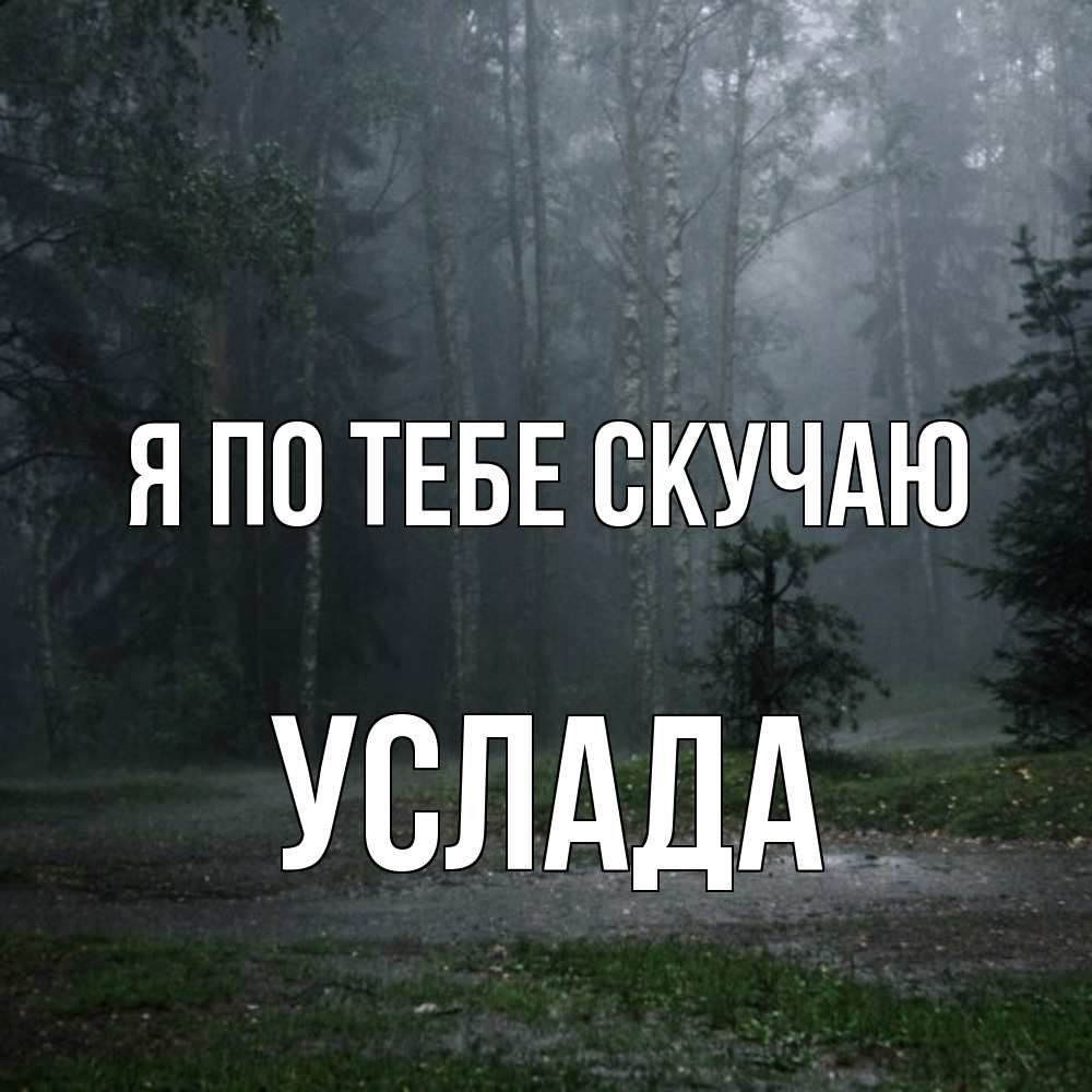 Открытка на каждый день с именем, услада Я по тебе скучаю одна и плохо мне Прикольная открытка с пожеланием онлайн скачать бесплатно 