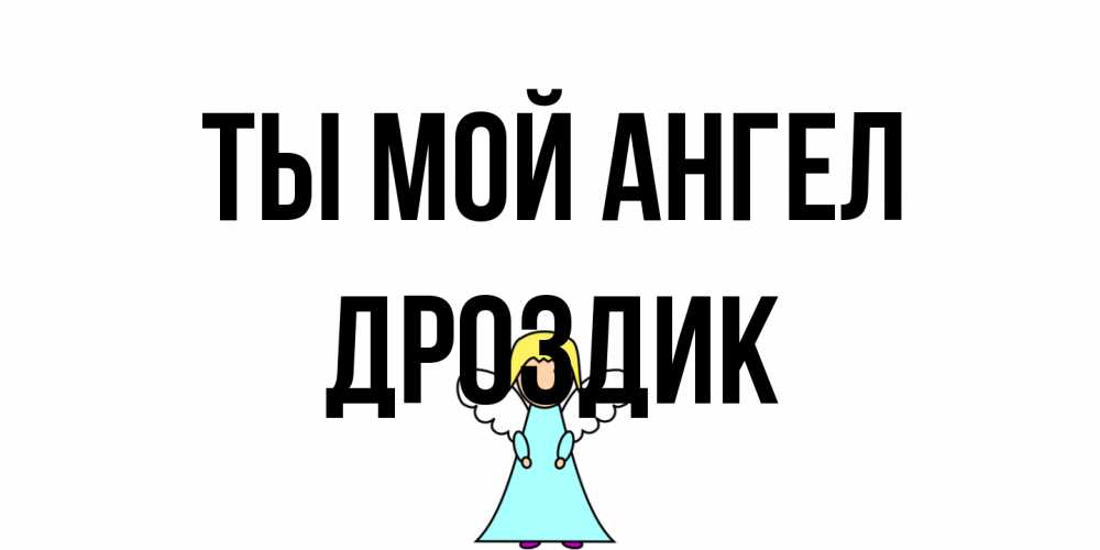 Открытка на каждый день с именем, Дроздик Ты мой ангел ангел Прикольная открытка с пожеланием онлайн скачать бесплатно 