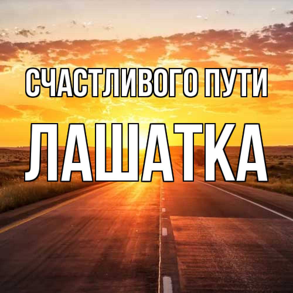 Открытка на каждый день с именем, Лашатка Счастливого пути солнечный свет, закат Прикольная открытка с пожеланием онлайн скачать бесплатно 