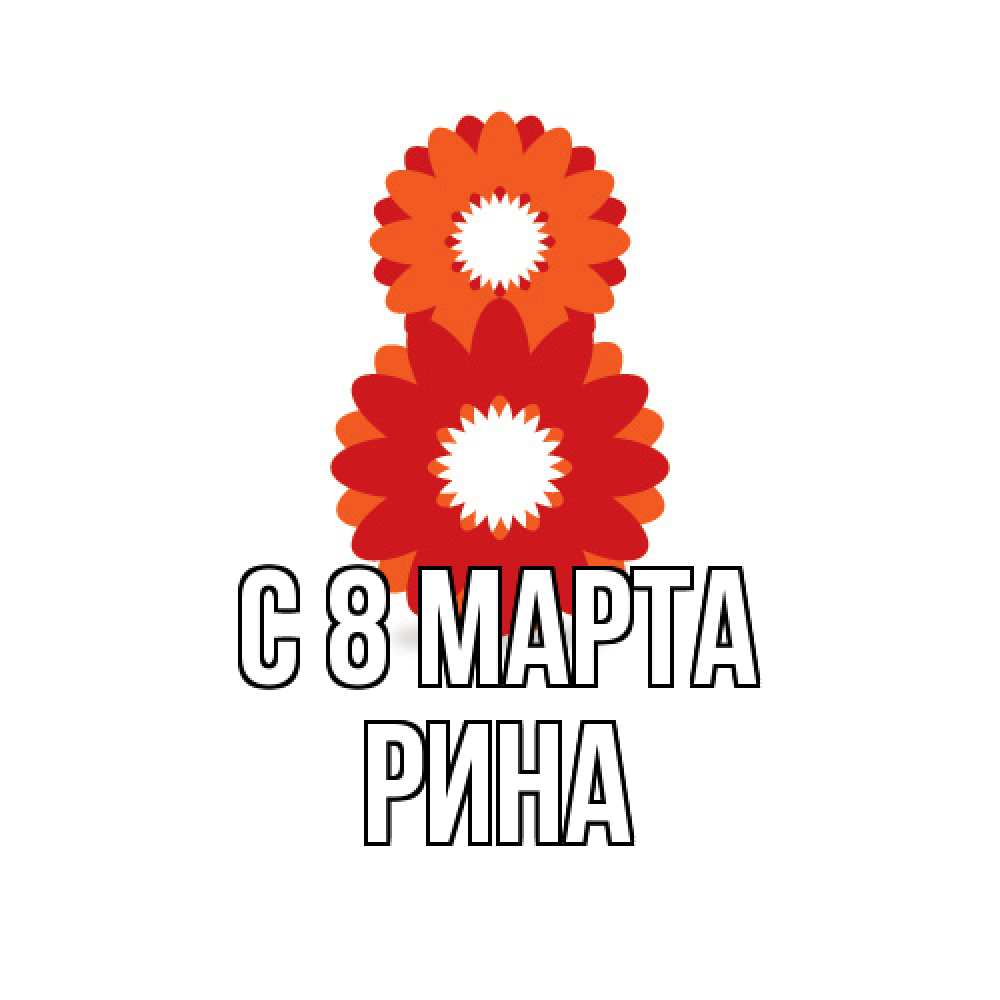 Открытка на каждый день с именем, Рина C 8 МАРТА восьмерка из лепестков Прикольная открытка с пожеланием онлайн скачать бесплатно 