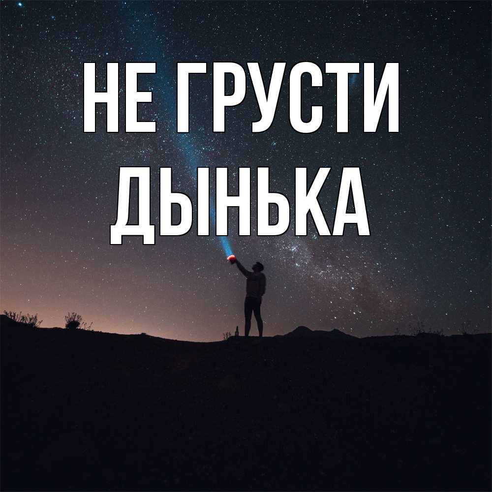 Открытка на каждый день с именем, Дынька Не грусти луч света и млечный путь Прикольная открытка с пожеланием онлайн скачать бесплатно 