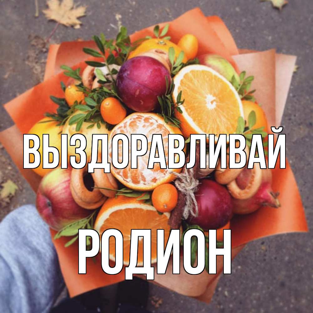 Открытка на каждый день с именем, Родион Выздоравливай ешь это и не болей Прикольная открытка с пожеланием онлайн скачать бесплатно 