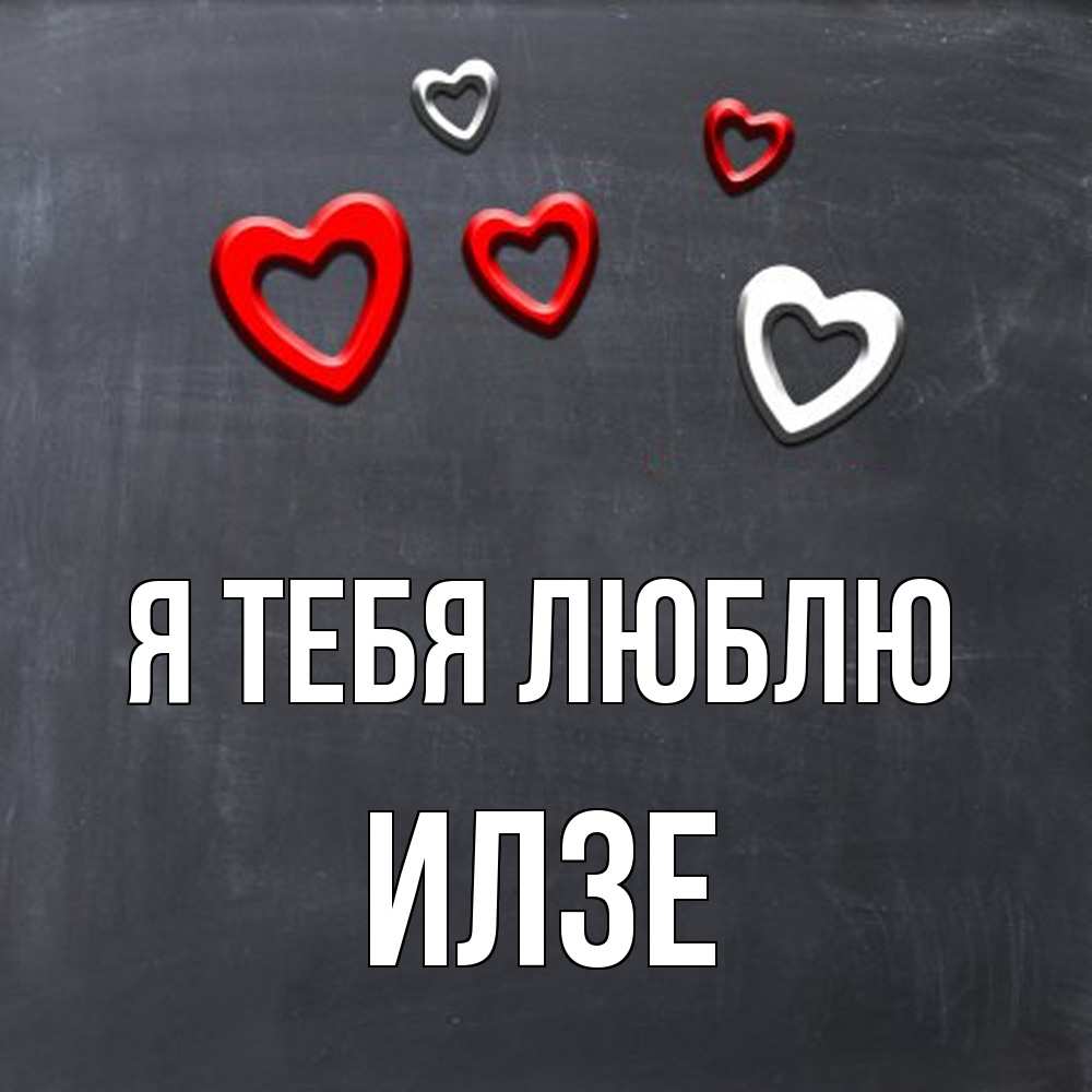 Открытка на каждый день с именем, Илзе Я тебя люблю сердечки белые и красные Прикольная открытка с пожеланием онлайн скачать бесплатно 