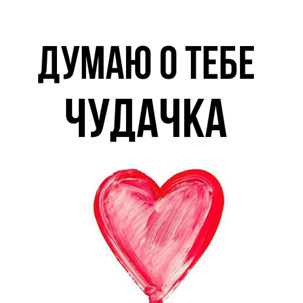 Открытка на каждый день с именем, Чудачка Думаю о тебе для влюбленных Прикольная открытка с пожеланием онлайн скачать бесплатно 