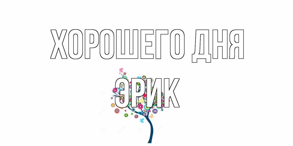 Открытка на каждый день с именем, Эрик Хорошего дня открытка на каждый день Прикольная открытка с пожеланием онлайн скачать бесплатно 