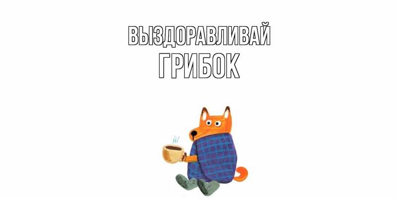 Картинка Выздоравливай, Грибок