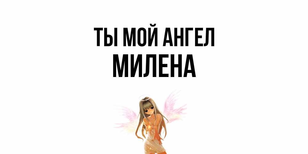 Открытка на каждый день с именем, Милена Ты мой ангел ангел, аниме Прикольная открытка с пожеланием онлайн скачать бесплатно 