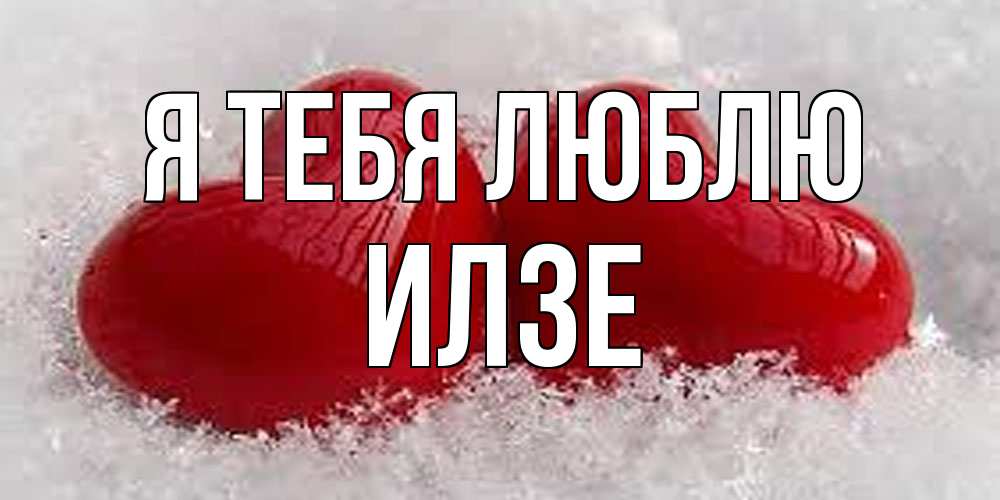 Открытка на каждый день с именем, Илзе Я тебя люблю вечная любовь Прикольная открытка с пожеланием онлайн скачать бесплатно 
