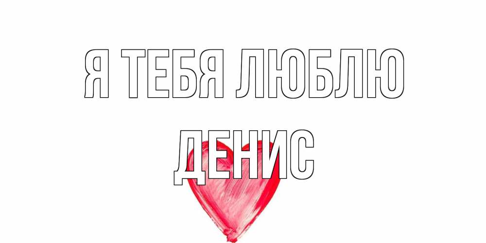 Открытка на каждый день с именем, Денис Я тебя люблю сердце, рисунок Прикольная открытка с пожеланием онлайн скачать бесплатно 