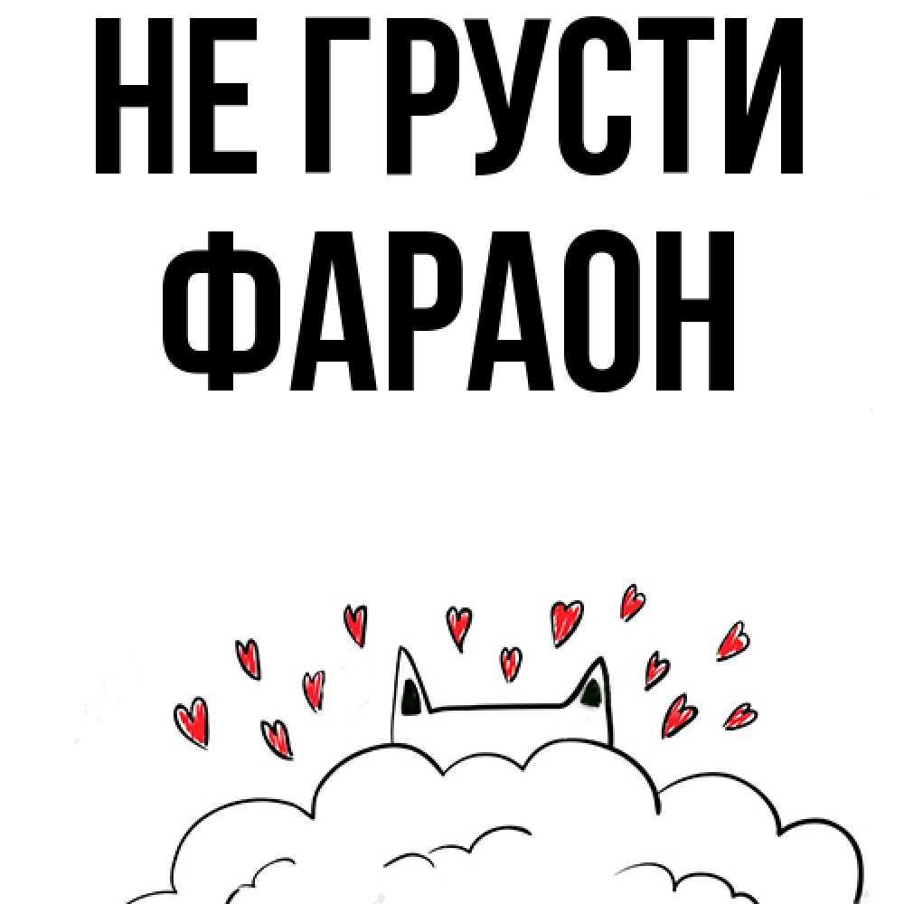 Открытка на каждый день с именем, Фараон Не грусти облако и ушки котика с сердечками Прикольная открытка с пожеланием онлайн скачать бесплатно 