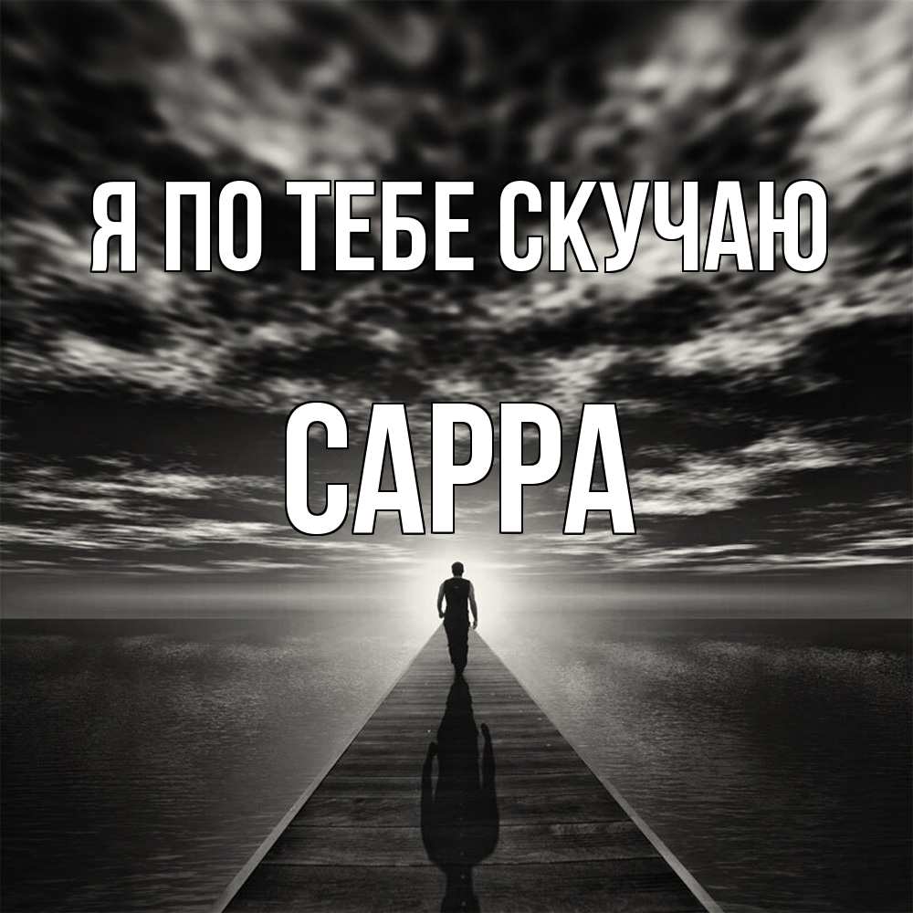 Открытка на каждый день с именем, Сарра Я по тебе скучаю к тебе Прикольная открытка с пожеланием онлайн скачать бесплатно 