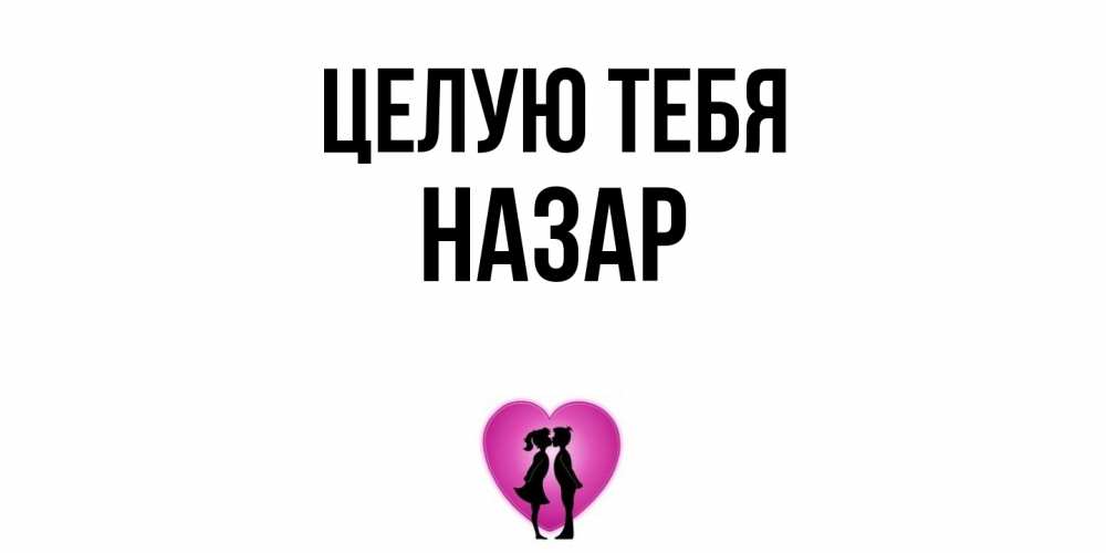 Открытка на каждый день с именем, Назар Целую тебя поцелуй Прикольная открытка с пожеланием онлайн скачать бесплатно 