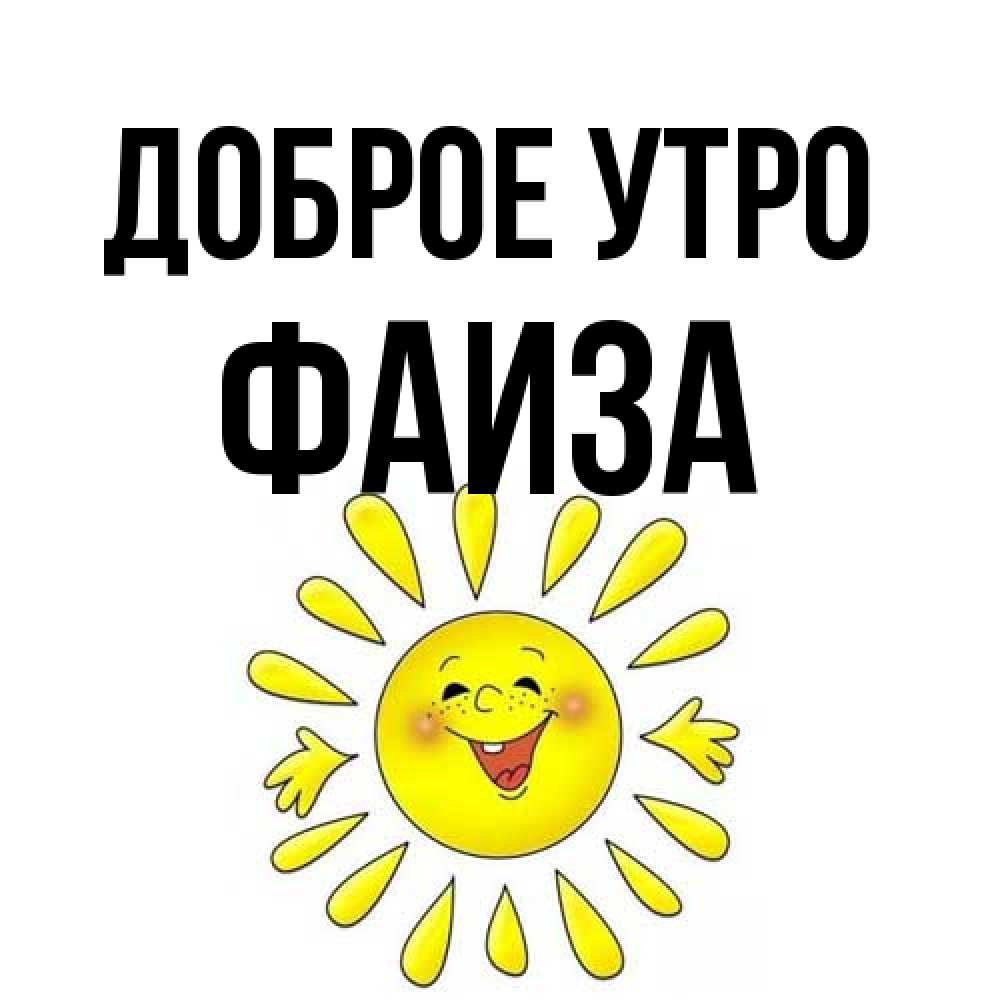 Открытка на каждый день с именем, Фаиза Доброе утро улыбка Прикольная открытка с пожеланием онлайн скачать бесплатно 