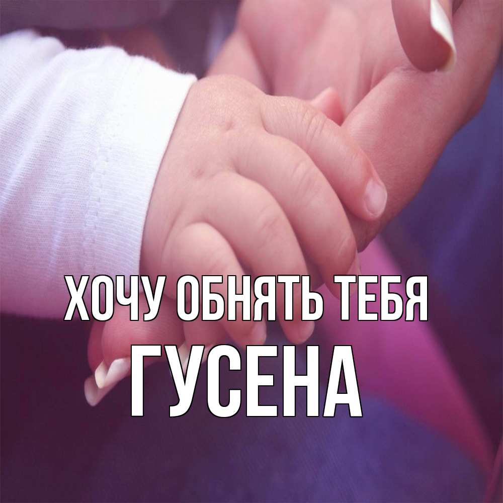 Открытка на каждый день с именем, гусена Хочу обнять тебя мама с ребенком Прикольная открытка с пожеланием онлайн скачать бесплатно 