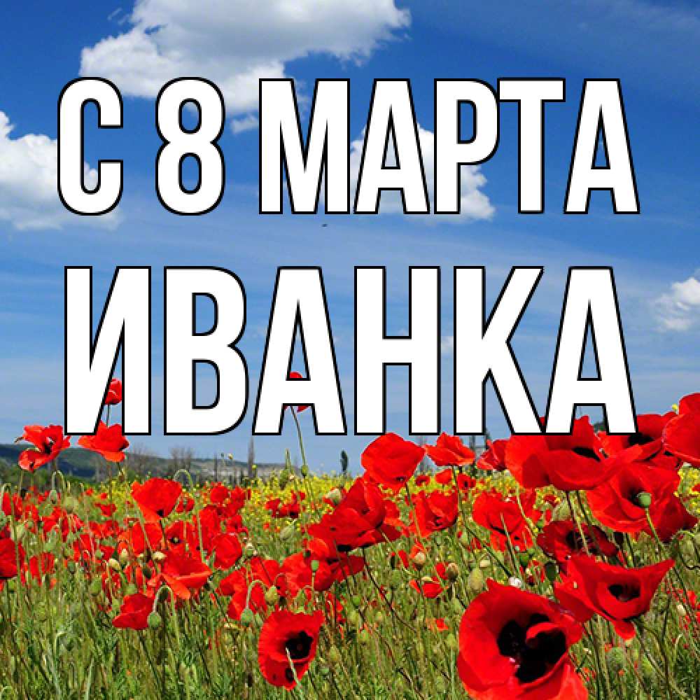 Открытка на каждый день с именем, Иванка C 8 МАРТА международный женский день 1 Прикольная открытка с пожеланием онлайн скачать бесплатно 