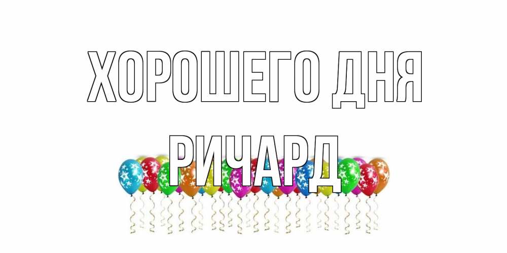 Открытка на каждый день с именем, Ричард Хорошего дня прекрасного дня Прикольная открытка с пожеланием онлайн скачать бесплатно 