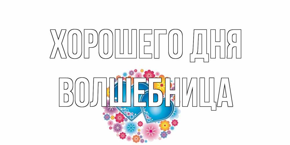 Открытка на каждый день с именем, волшебница Хорошего дня пожелания отличного дня Прикольная открытка с пожеланием онлайн скачать бесплатно 