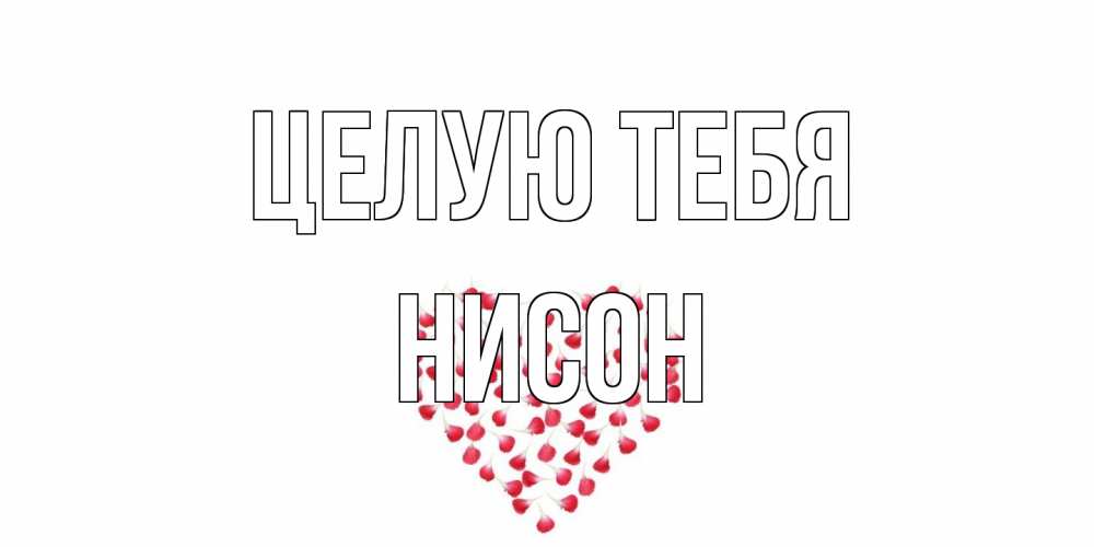 Открытка на каждый день с именем, Нисон Целую тебя сердце Прикольная открытка с пожеланием онлайн скачать бесплатно 