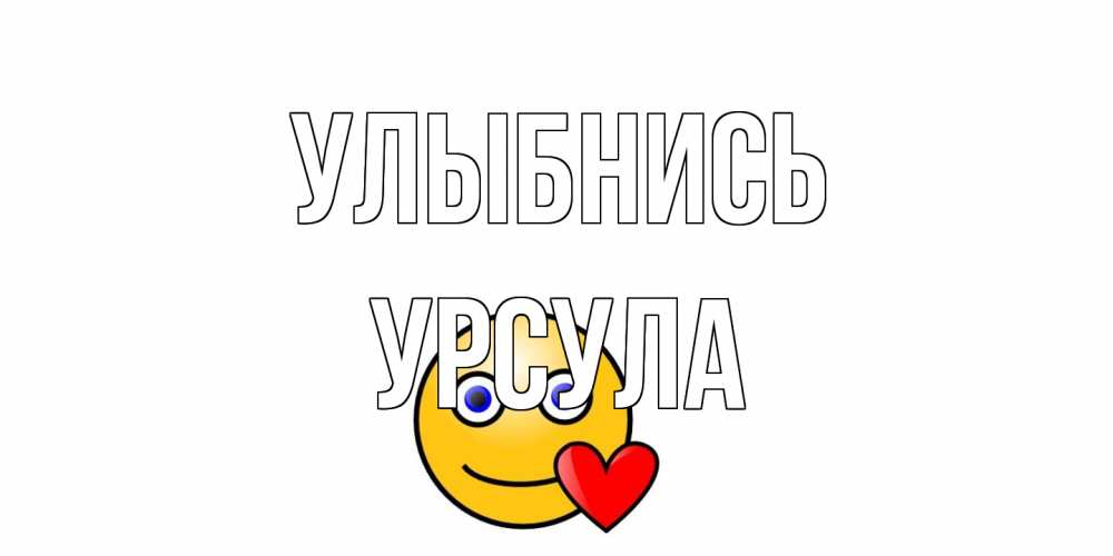 Открытка на каждый день с именем, Урсула Улыбнись смайл,сердце Прикольная открытка с пожеланием онлайн скачать бесплатно 