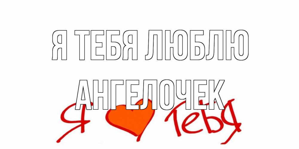 Открытка на каждый день с именем, Ангелочек Я тебя люблю Люблю Прикольная открытка с пожеланием онлайн скачать бесплатно 