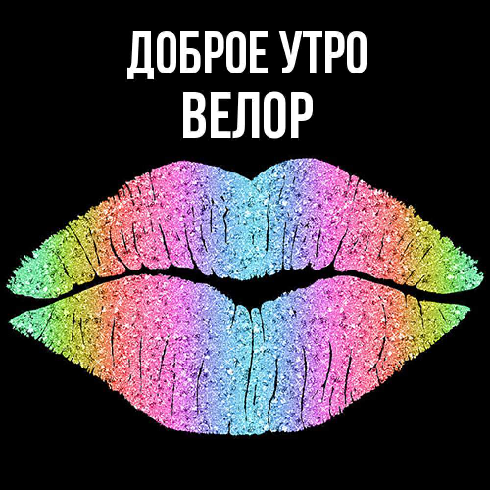 Открытка на каждый день с именем, Велор Доброе утро радужные губы Прикольная открытка с пожеланием онлайн скачать бесплатно 