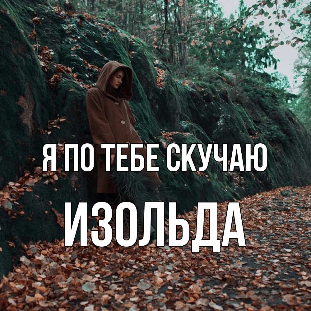 Открытка на каждый день с именем, Изольда Я по тебе скучаю скука 1 Прикольная открытка с пожеланием онлайн скачать бесплатно 