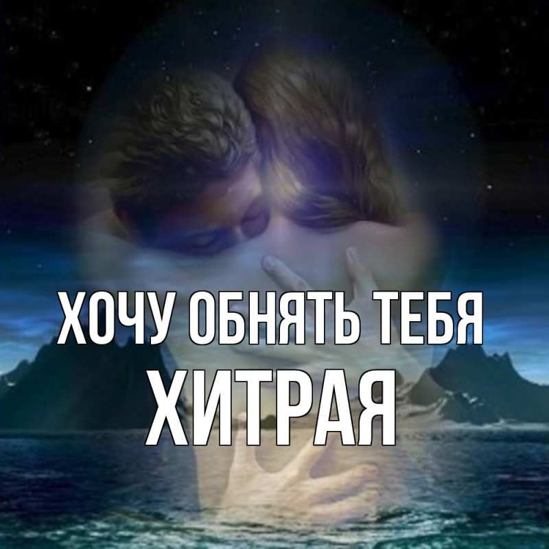 Открытка с именем, хитрая, Хочу обнять тебя