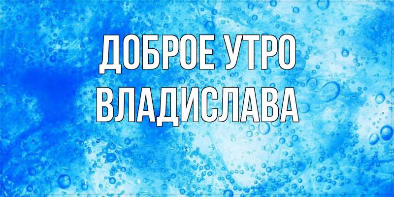 Картинка Доброе утро, Владислава