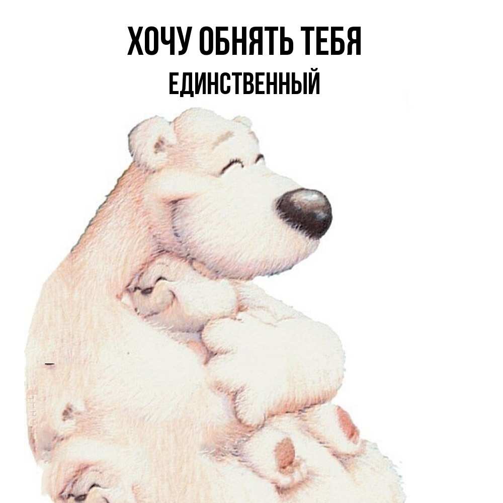 Открытка на каждый день с именем, Единственный Хочу обнять тебя мама белый медведь Прикольная открытка с пожеланием онлайн скачать бесплатно 