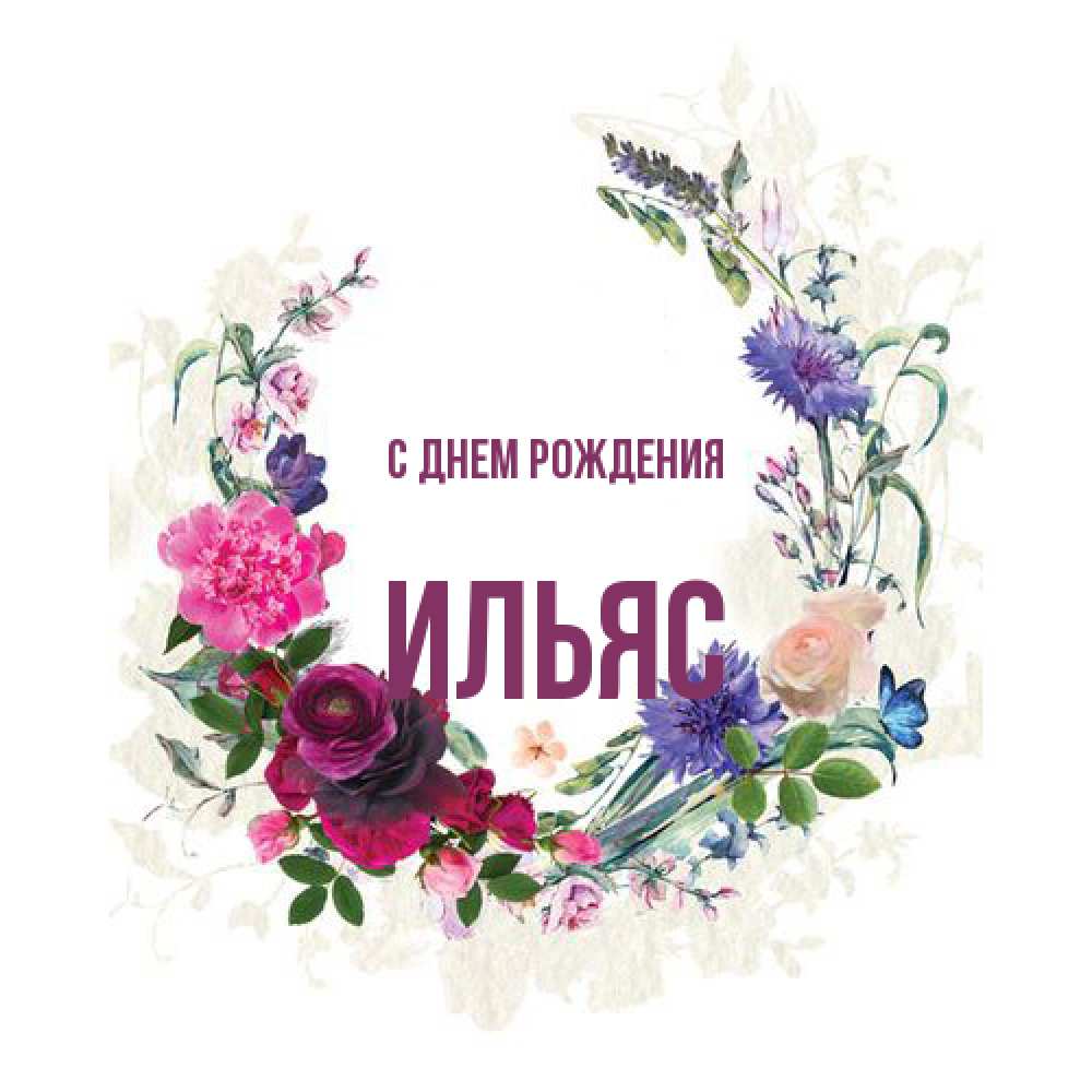 Открытка на каждый день с именем, Ильяс С днем рождения Открытка для родных на праздничный день из цветов Прикольная открытка с пожеланием онлайн скачать бесплатно 