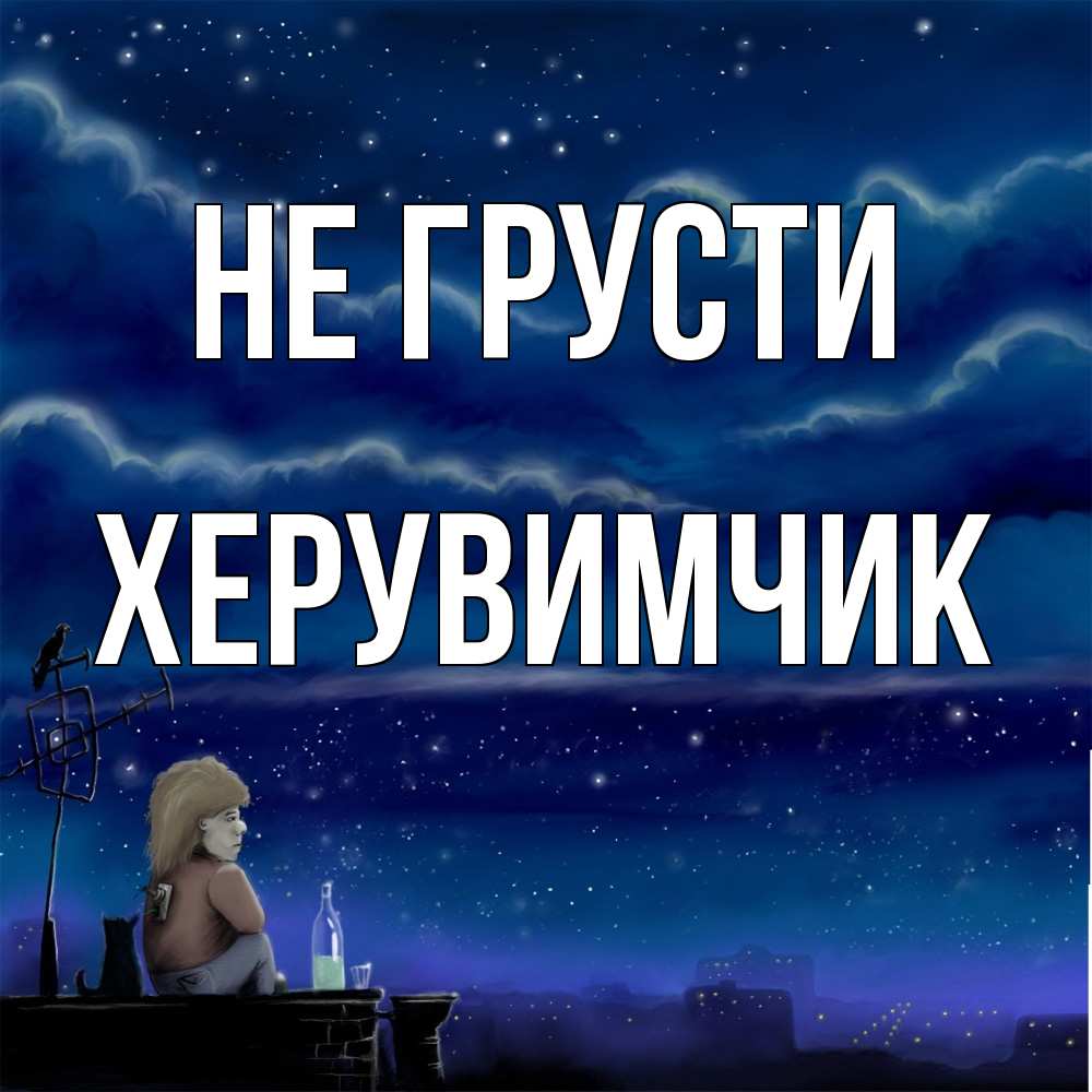 Открытка на каждый день с именем, Хеpувимчик Не грусти город с крыши Прикольная открытка с пожеланием онлайн скачать бесплатно 