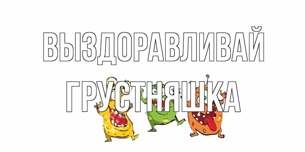 Открытка на каждый день с именем, Грустняшка Выздоравливай бациллы пляшут Прикольная открытка с пожеланием онлайн скачать бесплатно 