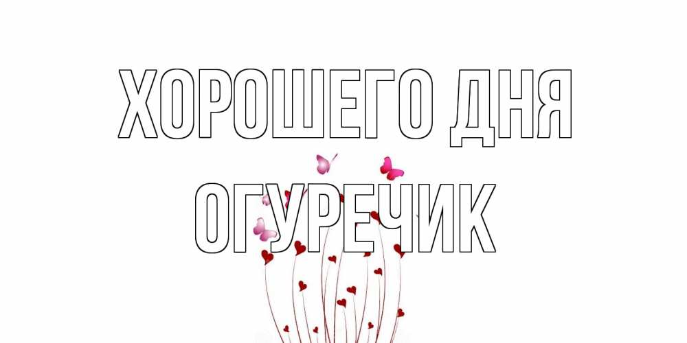 Открытка на каждый день с именем, Огуречик Хорошего дня отличного дня Прикольная открытка с пожеланием онлайн скачать бесплатно 