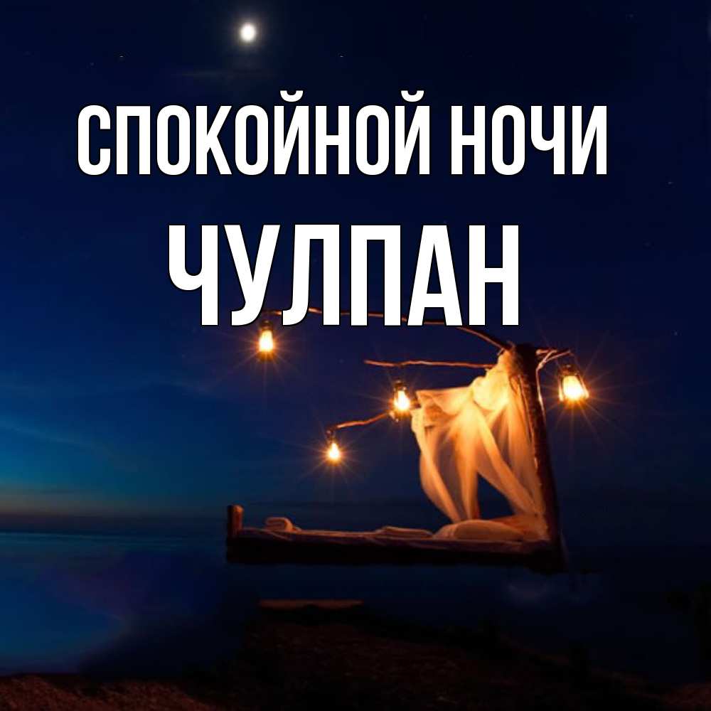 Открытка на каждый день с именем, Чулпан Спокойной ночи милый мой Прикольная открытка с пожеланием онлайн скачать бесплатно 