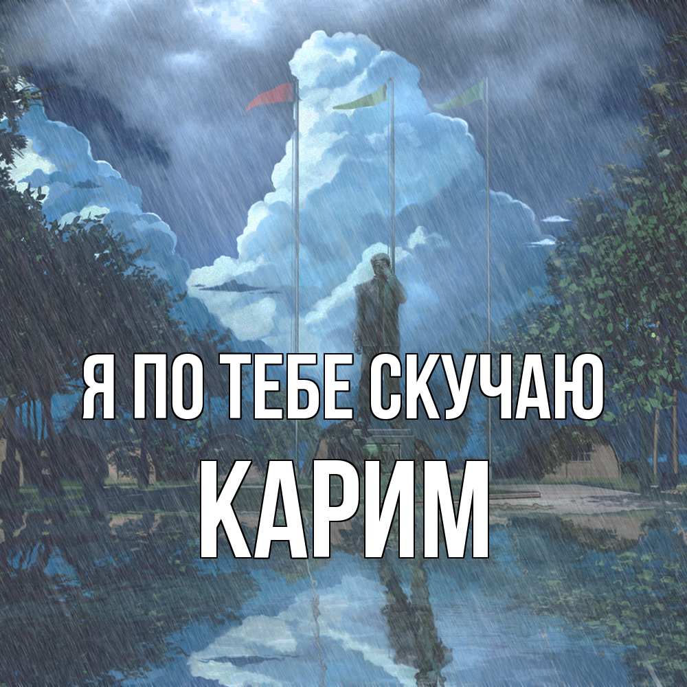 Открытка на каждый день с именем, Карим Я по тебе скучаю печалька Прикольная открытка с пожеланием онлайн скачать бесплатно 