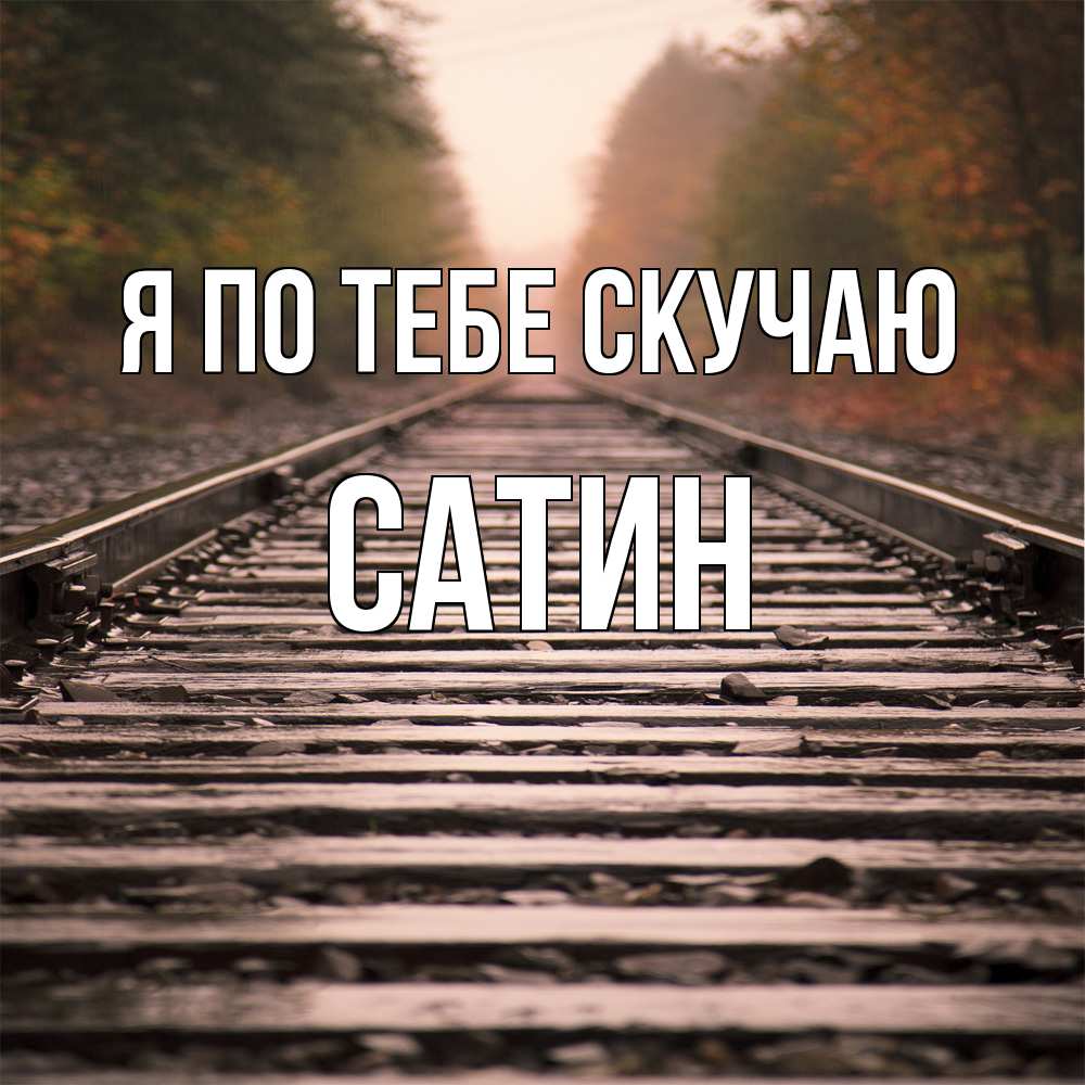 Открытка на каждый день с именем, Сатин Я по тебе скучаю приезжай Прикольная открытка с пожеланием онлайн скачать бесплатно 